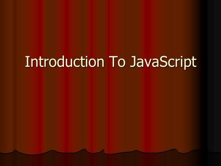 Introduction To JavaScript. Putting it Together (page 11) All javascript must go in-between the script tags. All javascript must go in-between the script.