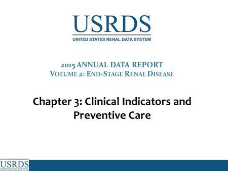2015 ANNUAL DATA REPORT V OLUME 2: E ND -S TAGE R ENAL D ISEASE Chapter 3: Clinical Indicators and Preventive Care.