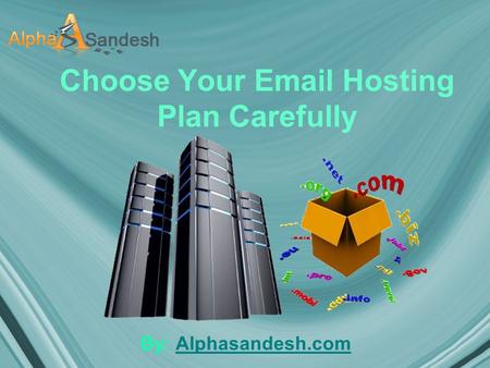 Choose Your Email Hosting Plan Carefully By: Alphasandesh.comAlphasandesh.com.