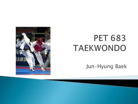 Jun-Hyung Baek.  From Seoul, Korea  Bachelor degree in Taekwondo  6 TH degree of black belt in Taekwondo  3th degree of black belt in Hapkido Seoul.