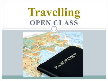 OPEN CLASS Travelling. Read and translate: to travel by car (train, plane, ship, bus) путешествовать на автомобиле (поезде, самолёте, корабле, автобусе)