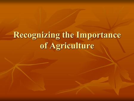 Recognizing the Importance of Agriculture. Revisiting the Definition of Agriculture On page 1 of your Know Book On page 1 of your Know Book Agriculture: