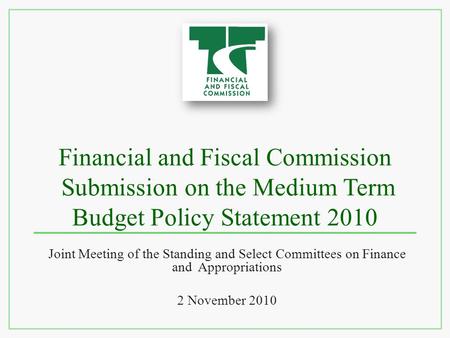 Financial and Fiscal Commission Submission on the Medium Term Budget Policy Statement 2010 Joint Meeting of the Standing and Select Committees on Finance.