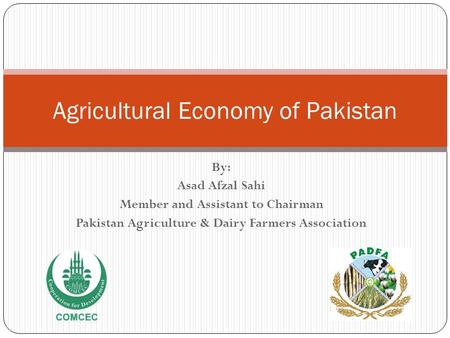 By: Asad Afzal Sahi Member and Assistant to Chairman Pakistan Agriculture & Dairy Farmers Association Agricultural Economy of Pakistan.