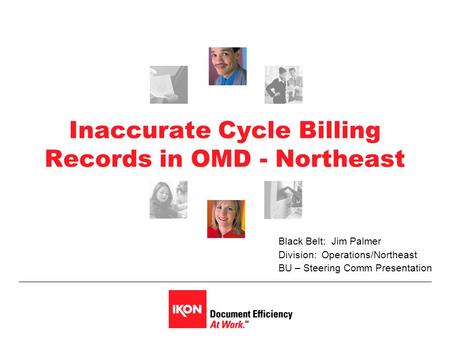 Inaccurate Cycle Billing Records in OMD - Northeast Black Belt: Jim Palmer Division: Operations/Northeast BU – Steering Comm Presentation.