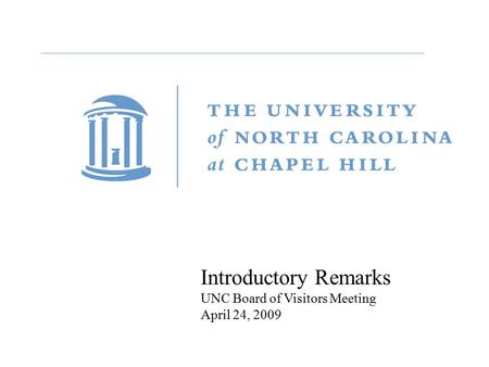 Introductory Remarks UNC Board of Visitors Meeting April 24, 2009.