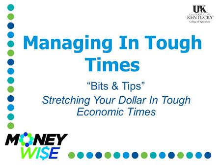 Managing In Tough Times “Bits & Tips” Stretching Your Dollar In Tough Economic Times.