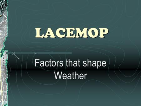 LACEMOP Factors that shape Weather. Some Definitions Weather : a condition of the atmosphere in one place during a short period of time Climate : weather.