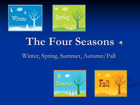 The Four Seasons Winter, Spring, Summer, Autumn/Fall.