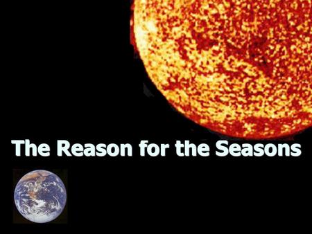 The Reason for the Seasons. ___________ Earth _______ on ________ (imaginary line through center of Earth from North to South Pole) Earth _______ on ________.