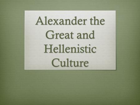 Alexander the Great and Hellenistic Culture. Alexander the Great  Macedonia was a powerful kingdom to the north of the Greek city-states  Philip II.