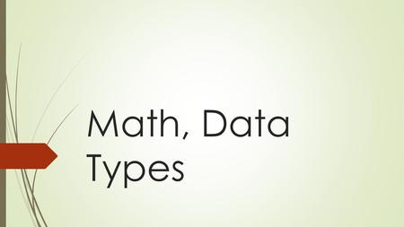 Math, Data Types. Python Math Operations OperationOperator Addition + Subtraction – Multiplication * Division (floating point) / Division (integer) //