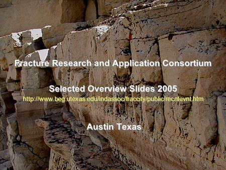 A of Bureau Economic Geology a Fracture Research and Application Consortium Selected Overview Slides 2005