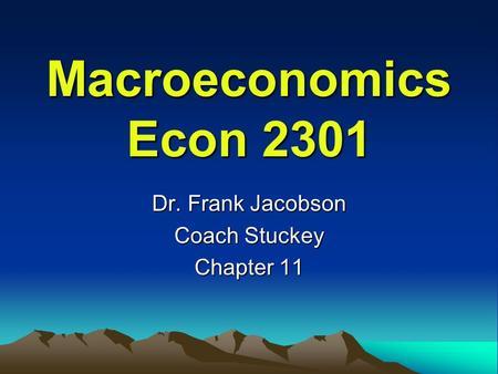 Macroeconomics Econ 2301 Dr. Frank Jacobson Coach Stuckey Chapter 11.