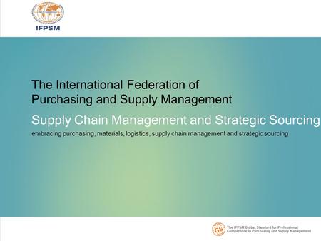 The International Federation of Purchasing and Supply Management Supply Chain Management and Strategic Sourcing embracing purchasing, materials, logistics,