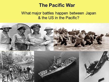 The Pacific War What major battles happen between Japan & the US in the Pacific?