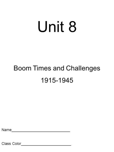 Unit 8 Boom Times and Challenges 1915-1945 Name____________________________ Class Color________________________.