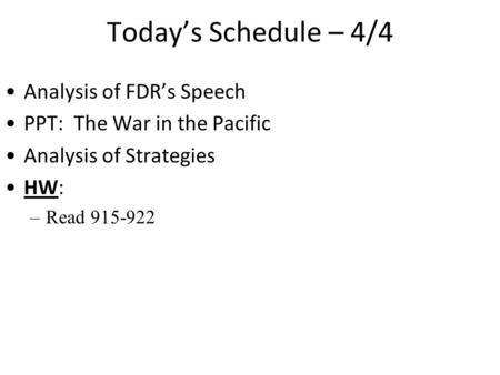 Today’s Schedule – 4/4 Analysis of FDR’s Speech PPT: The War in the Pacific Analysis of Strategies HW: –Read 915-922.