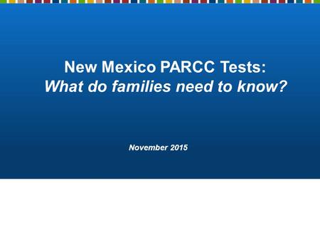 New Mexico PARCC Tests: What do families need to know? November 2015.
