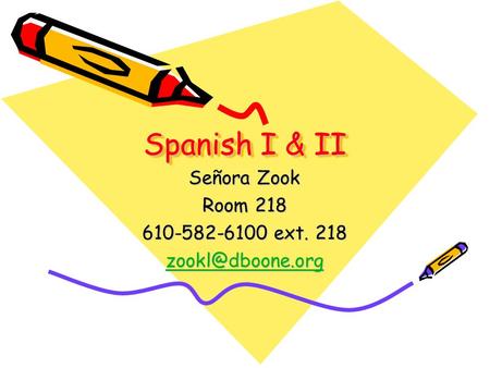 Spanish I & II Señora Zook Room 218 610-582-6100 ext. 218