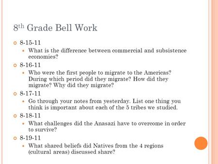 8 th Grade Bell Work 8-15-11 What is the difference between commercial and subsistence economies? 8-16-11 Who were the first people to migrate to the Americas?