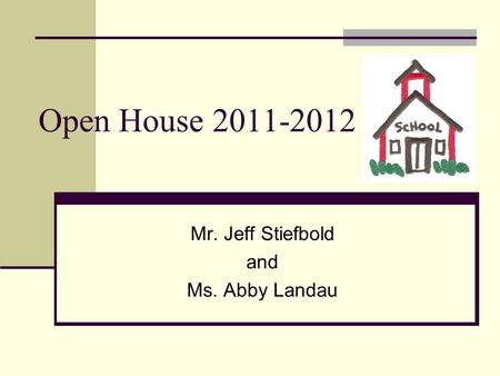 Open House 2011-2012 Mr. Jeff Stiefbold and Ms. Abby Landau.