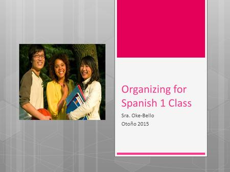 Organizing for Spanish 1 Class Sra. Oke-Bello Otoño 2015.