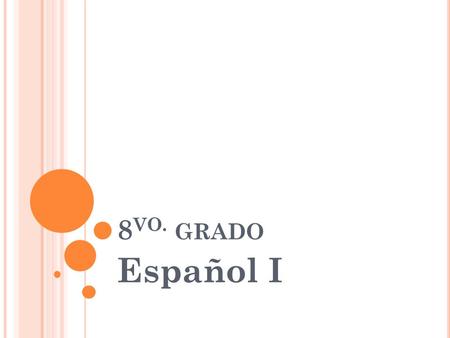 8 VO. GRADO Español I. W HAT ARE WE DOING ? Second part of Spanish I Successfully completing Spanish this year will enable your child to be placed in.