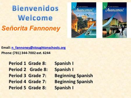Señorita Fannoney   Phone: (781) 344-7002 ext. 6244 Period 1Grade 8: Spanish I Period.