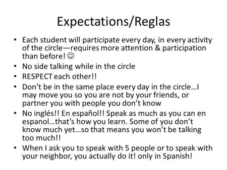 Expectations/Reglas Each student will participate every day, in every activity of the circle—requires more attention & participation than before! No side.