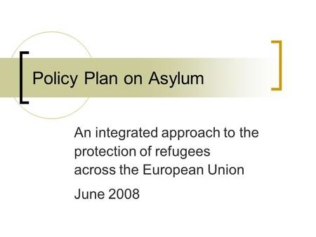 Policy Plan on Asylum An integrated approach to the protection of refugees across the European Union June 2008.