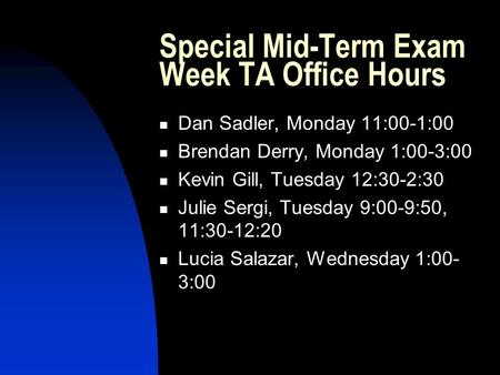 Special Mid-Term Exam Week TA Office Hours Dan Sadler, Monday 11:00-1:00 Brendan Derry, Monday 1:00-3:00 Kevin Gill, Tuesday 12:30-2:30 Julie Sergi, Tuesday.
