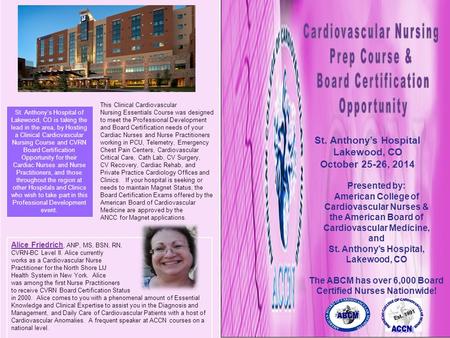 St. Anthony’s Hospital Lakewood, CO October 25-26, 2014 Presented by: American College of Cardiovascular Nurses & the American Board of Cardiovascular.
