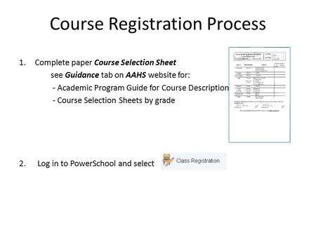 Course Registration Process 1.Complete paper Course Selection Sheet see Guidance tab on AAHS website for: - Academic Program Guide for Course Descriptions.