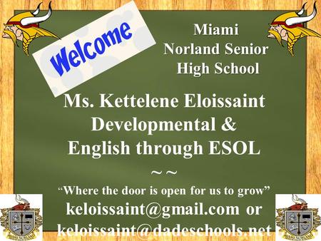 Ms. Kettelene Eloissaint Developmental & English through ESOL ~ ~ “ Where the door is open for us to grow” or