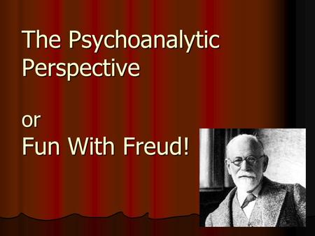 The Psychoanalytic Perspective or Fun With Freud!.