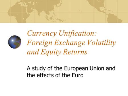 Currency Unification: Foreign Exchange Volatility and Equity Returns A study of the European Union and the effects of the Euro.