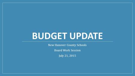 BUDGET UPDATE New Hanover County Schools Board Work Session July 21, 2015.