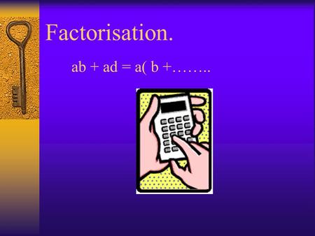 Factorisation. ab + ad = a( b +……... Multiplying Out Brackets reminder. (1) 6 ( x + 3 ) (2) 3 ( 2x + 5 ) (3) 4 ( 6x + 7 ) (4) 9 ( 3x + 9 ) (5) 2 ( 3x.