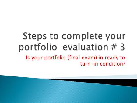 Is your portfolio (final exam) in ready to turn-in condition?