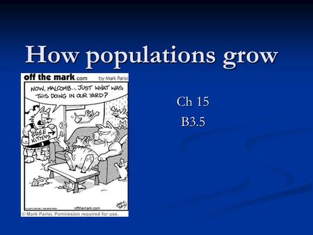 How populations grow Ch 15 B3.5. What is a population Population – consists of all the individuals of a species that live together in one place at one.