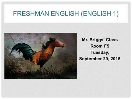 FRESHMAN ENGLISH (ENGLISH 1) Mr. Briggs’ Class Room F5 Tuesday, September 29, 2015.