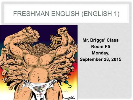 FRESHMAN ENGLISH (ENGLISH 1) Mr. Briggs’ Class Room F5 Monday, September 28, 2015.