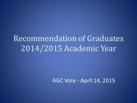Recommendation of Graduates 2014/2015 Academic Year AGC Vote - April 14, 2015.