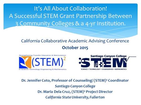 California Collaborative Academic Advising Conference October 2015 Dr. Jennifer Coto, Professor of Counseling/ (STEM) 2 Coordinator Santiago Canyon College.