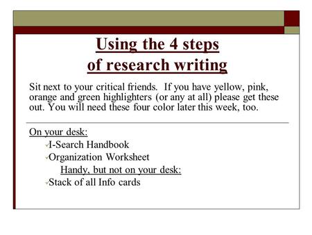 Using the 4 steps of research writing Sit next to your critical friends. If you have yellow, pink, orange and green highlighters (or any at all) please.