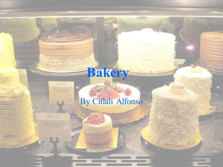 Bakery By Citlali Alfonso. What Is It? A bakery is an establishment which produces or sells bread, pies, pastries, cakes, biscuits, cupcakes, cookies,