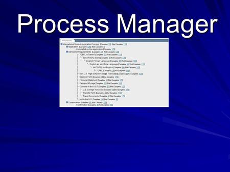 Process Manager. What is the Process Manager? Online customized workflow system Tool that allows customized document tracking and storage Hosted ASP Solution.