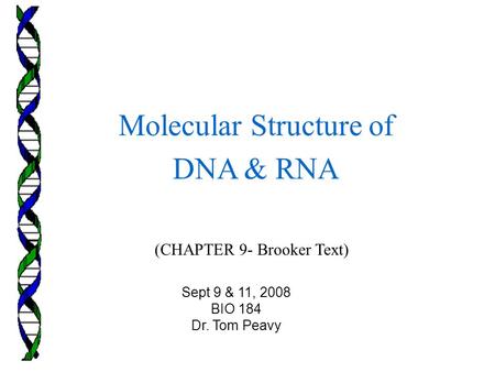 (CHAPTER 9- Brooker Text) Molecular Structure of DNA & RNA Sept 9 & 11, 2008 BIO 184 Dr. Tom Peavy.