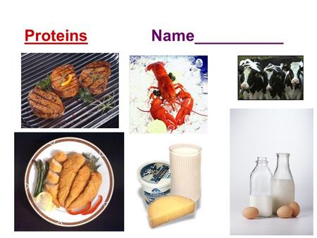 Proteins Name__________ Dietary Sources of Proteins  Fish, meat, nuts, beans, dairy products, some whole grains are high in protein.